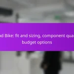 Road Bike: fit and sizing, component quality, budget options
