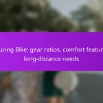 Touring Bike: gear ratios, comfort features, long-distance needs