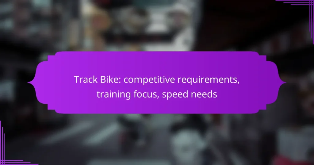 Track Bike: competitive requirements, training focus, speed needs