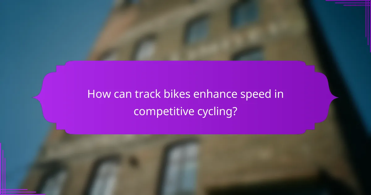 How can track bikes enhance speed in competitive cycling?