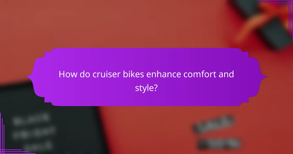 How do cruiser bikes enhance comfort and style?