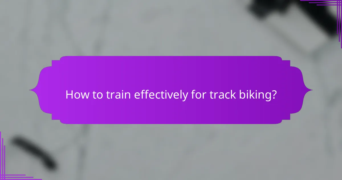 How to train effectively for track biking?