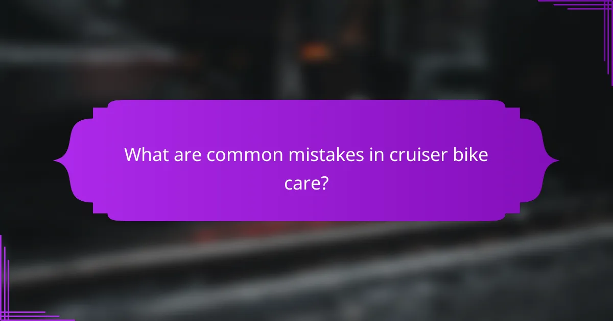 What are common mistakes in cruiser bike care?