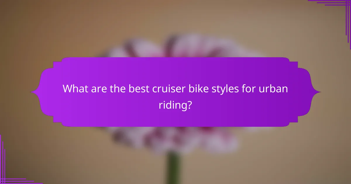 What are the best cruiser bike styles for urban riding?