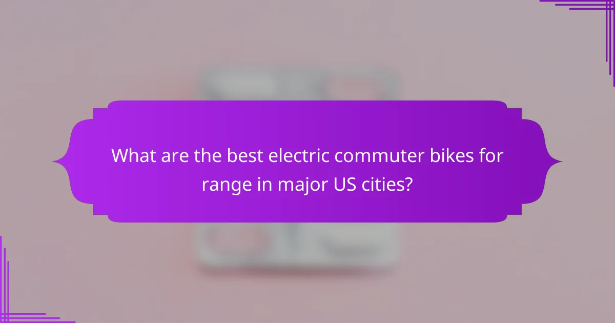 What are the best electric commuter bikes for range in major US cities?
