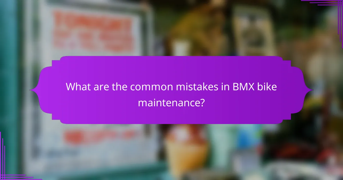 What are the common mistakes in BMX bike maintenance?